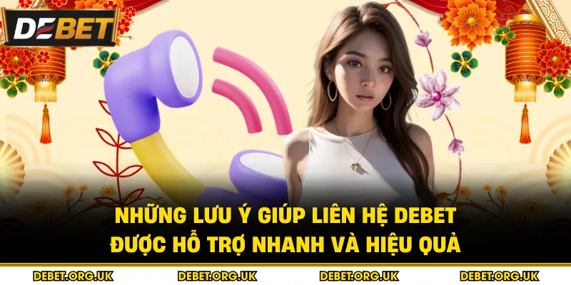Những lưu ý giúp liên hệ debet được hỗ trợ nhanh và hiệu quả